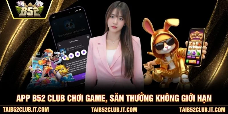 App B52 club chơi game, săn thưởng không giới hạn