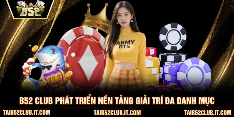 B52 Club phát triển nền tảng giải trí đa danh mục