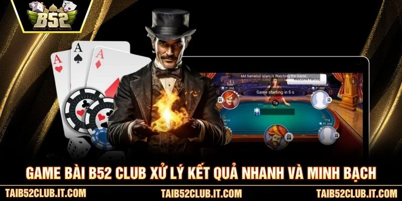 Game bài B52 Club xử lý kết quả nhanh và minh bạch