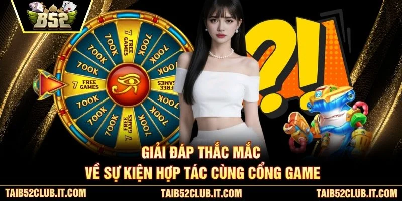 Giải đáp thắc mắc về sự kiện hợp tác cùng cổng game