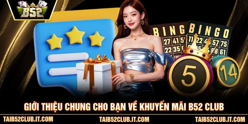Giới thiệu chung cho bạn về khuyến mãi B52 Club