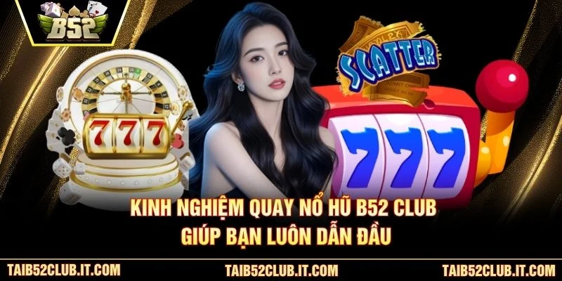 Kinh Nghiệm Quay Nổ Hũ B52 Club