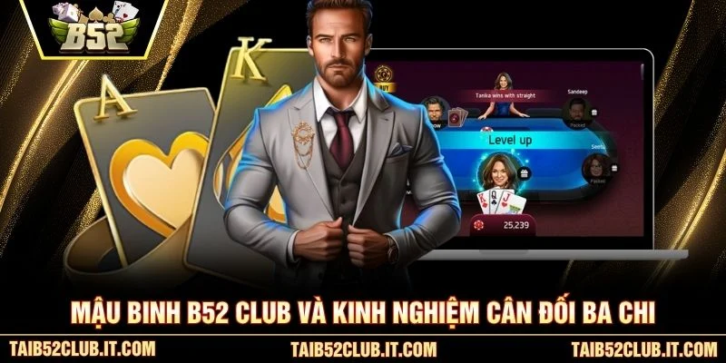 Mậu Binh B52 Club và kinh nghiệm cân đối ba chi