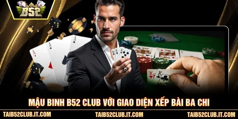 Mậu Binh B52 Club với giao diện xếp bài ba chi
