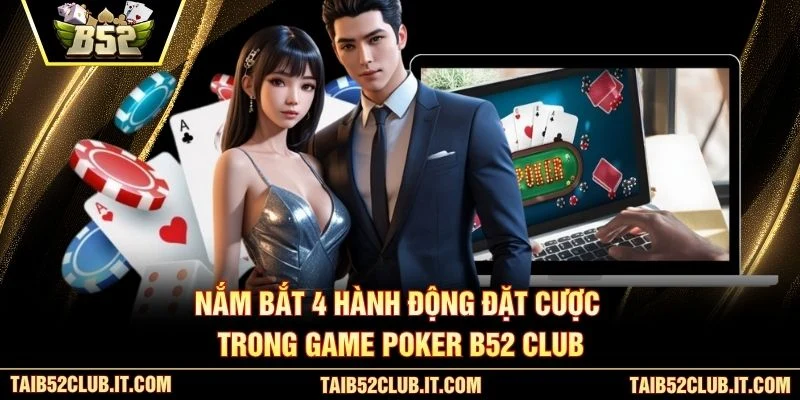 Nắm bắt 4 hành động đặt cược trong game Poker B52 club
