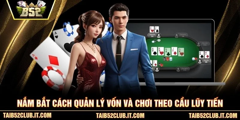Nắm bắt cách quản lý vốn và chơi theo cầu lũy tiến