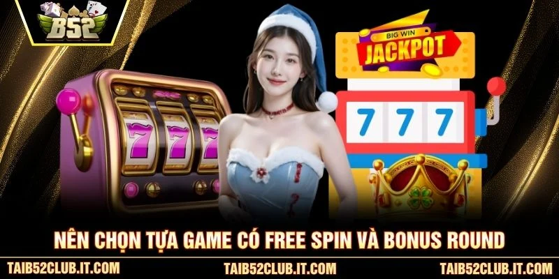 Nên chọn tựa game có Free Spin và Bonus Round