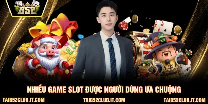 Nhiều game slot được người dùng ưa chuộng