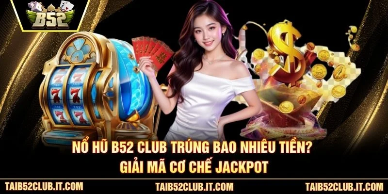 Nổ Hũ B52 Club Trúng Bao Nhiêu Tiền