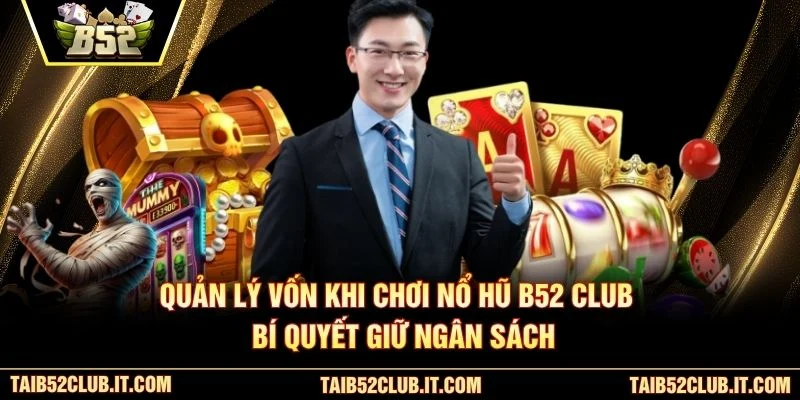Quản Lý Vốn Khi Chơi Nổ Hũ B52 Club