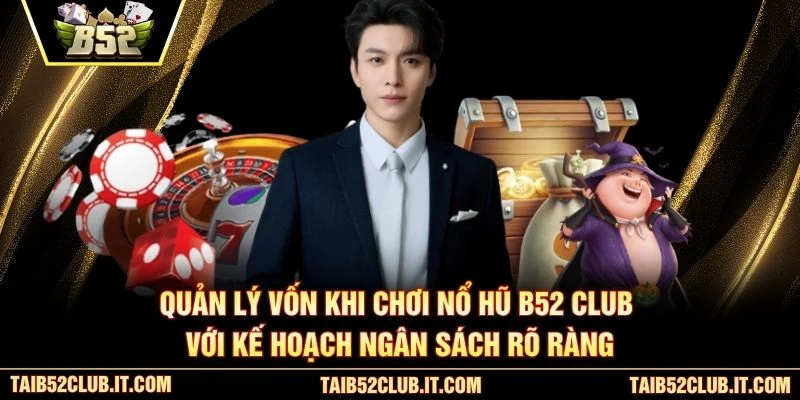 Quản lý vốn khi chơi nổ hũ B52 Club với kế hoạch ngân sách rõ ràng