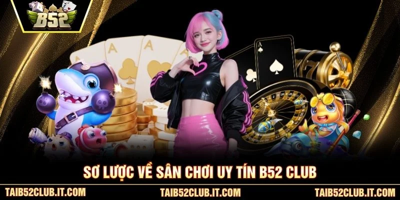 Sơ lược về sân chơi uy tín B52 Club