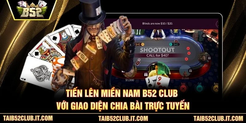 Tiến Lên Miền Nam B52 Club với giao diện chia bài trực tuyến