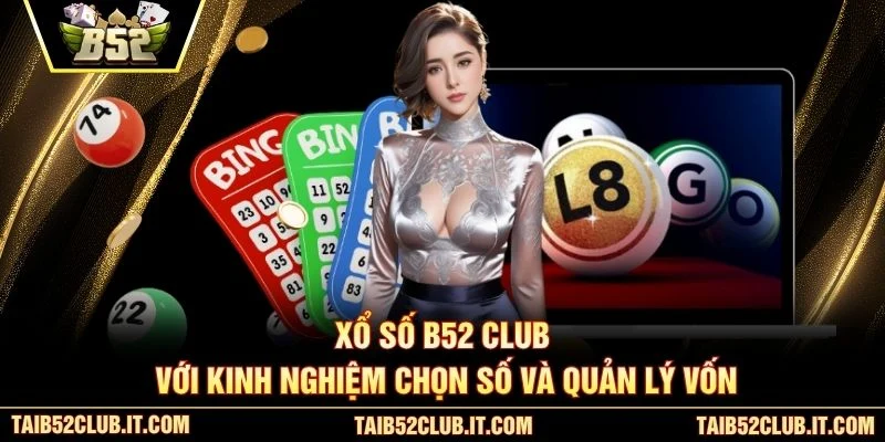 Xổ số B52 Club với kinh nghiệm chọn số và quản lý vốn