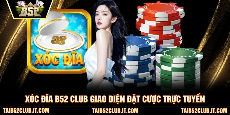 Xóc đĩa B52 Club giao diện đặt cược trực tuyến