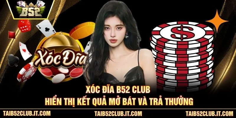 Xóc đĩa B52 Club hiển thị kết quả mở bát và trả thưởng